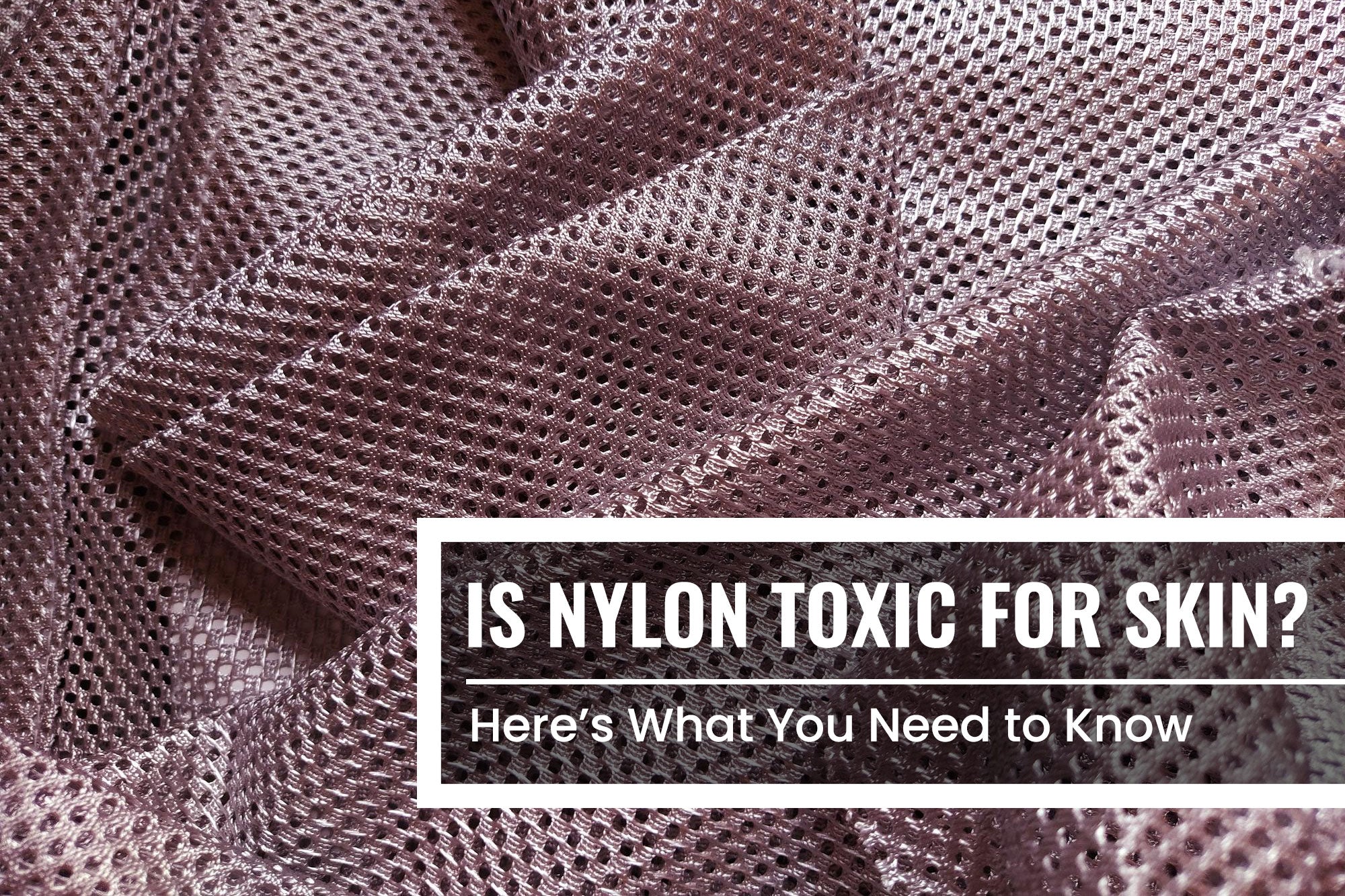 Is Nylon Toxic for Skin
